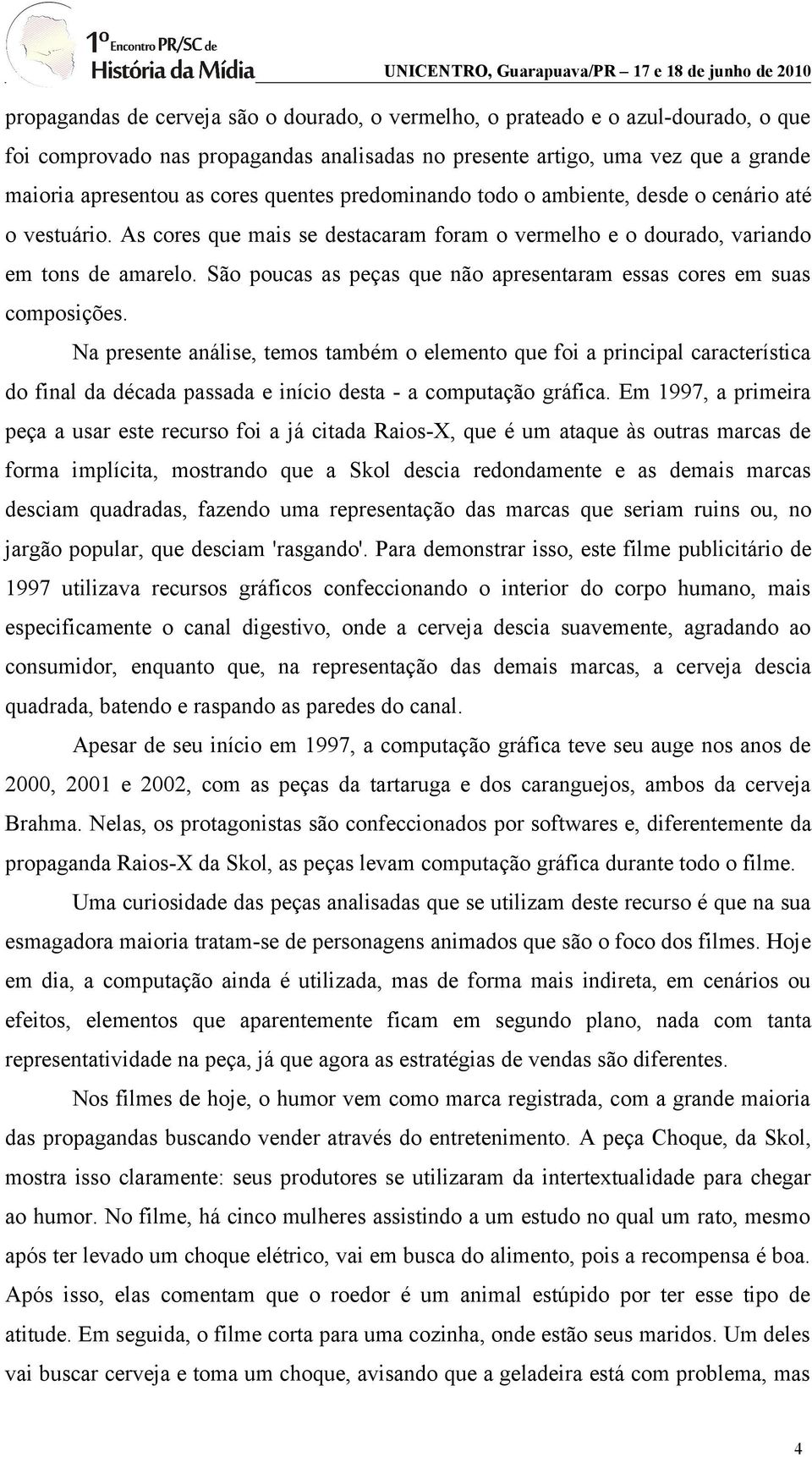 São poucas as peças que não apresentaram essas cores em suas composições.