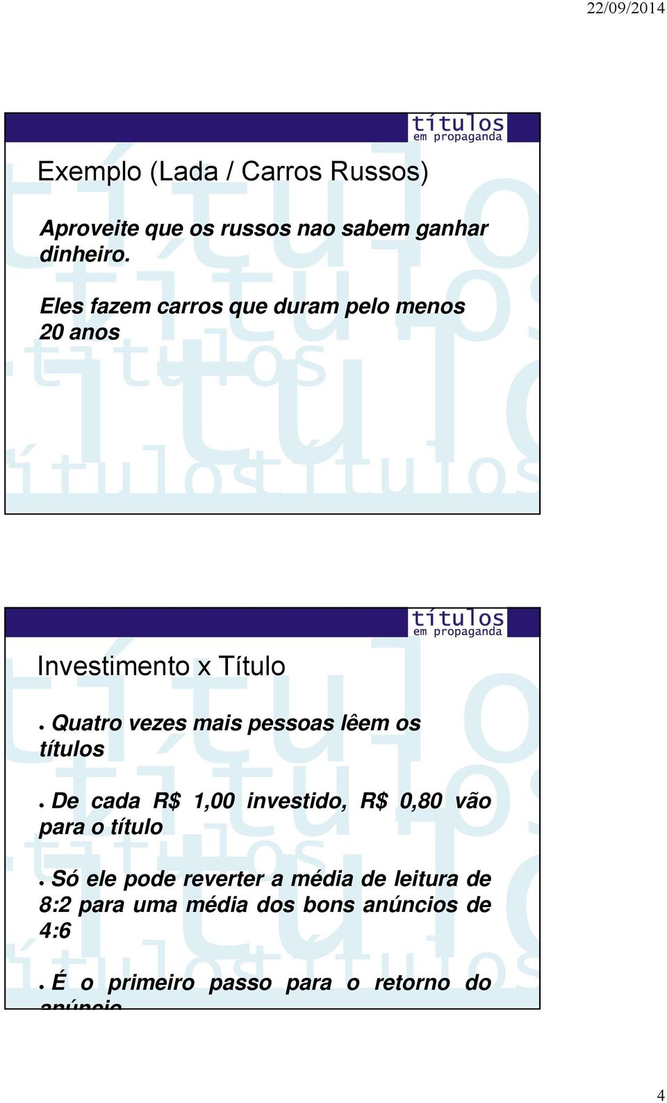 lêem os títulos De cada R$ 1,00 investido, R$ 0,80 vão para o título Só ele pode reverter a