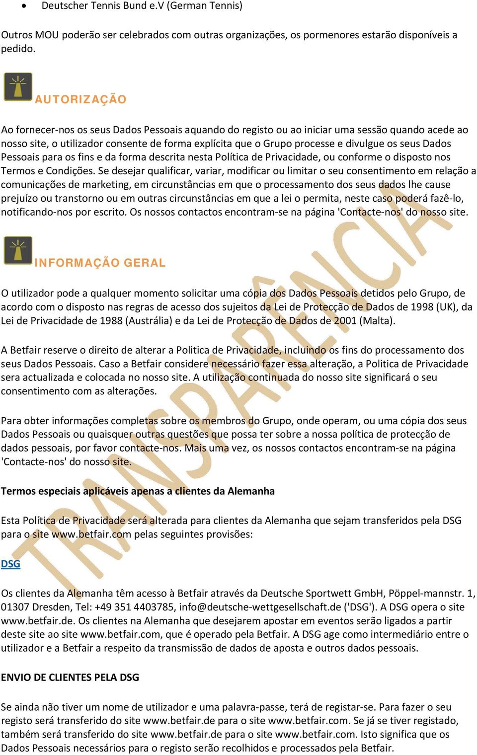 seus Dados Pessoais para os fins e da forma descrita nesta Política de Privacidade, ou conforme o disposto nos Termos e Condições.