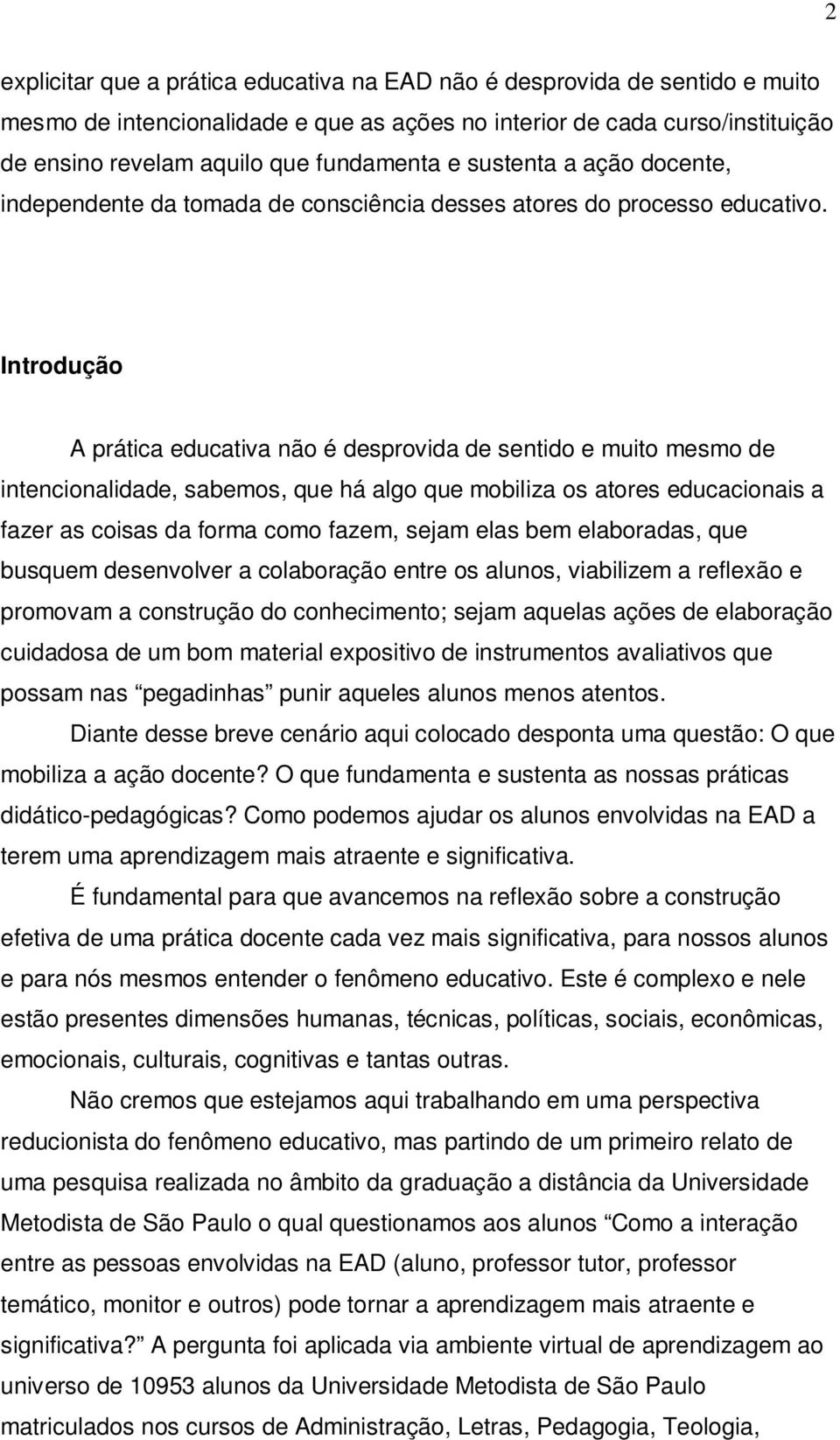 Introdução A prática educativa não é desprovida de sentido e muito mesmo de intencionalidade, sabemos, que há algo que mobiliza os atores educacionais a fazer as coisas da forma como fazem, sejam