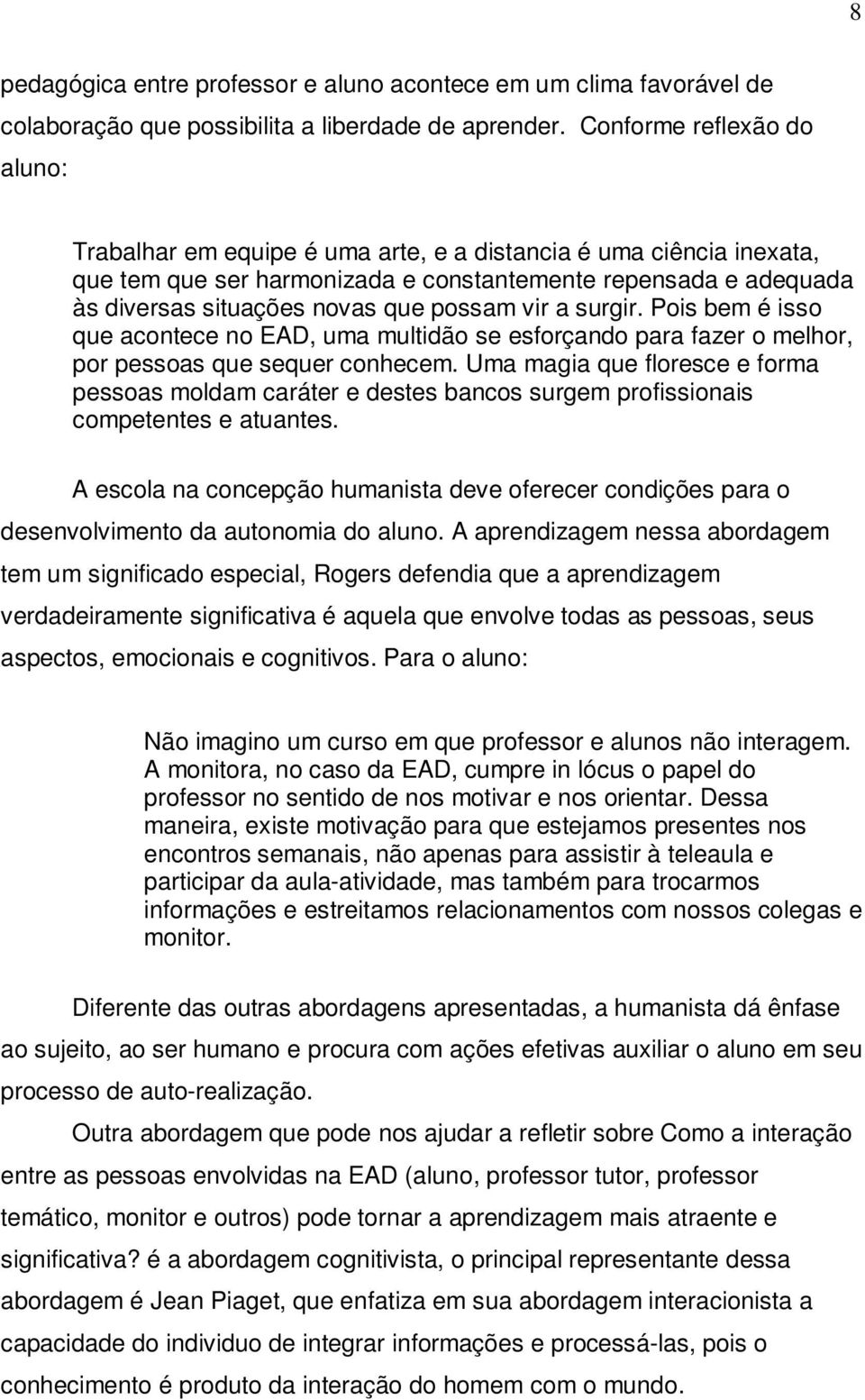 possam vir a surgir. Pois bem é isso que acontece no EAD, uma multidão se esforçando para fazer o melhor, por pessoas que sequer conhecem.