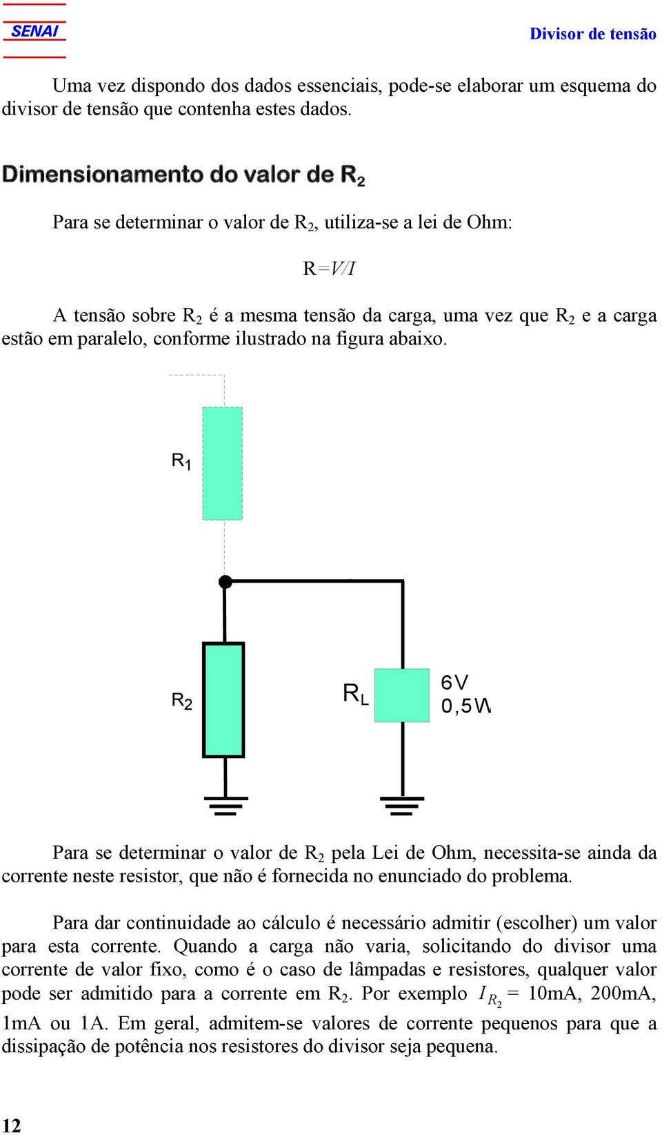 abaixo. L 6 0,5W ara se determinar o valor de pela Lei de Ohm, necessitase ainda da corrente neste resistor, que não é fornecida no enunciado do problema.