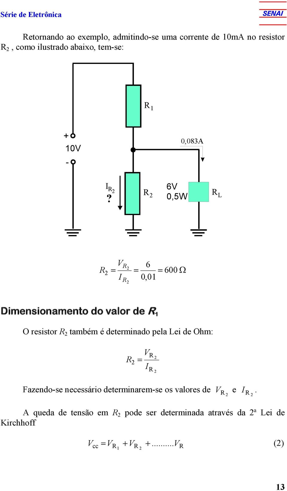 6 0,5W L 6 0,0 600 Dimensionamento do valor de O resistor também é determinado pela Lei