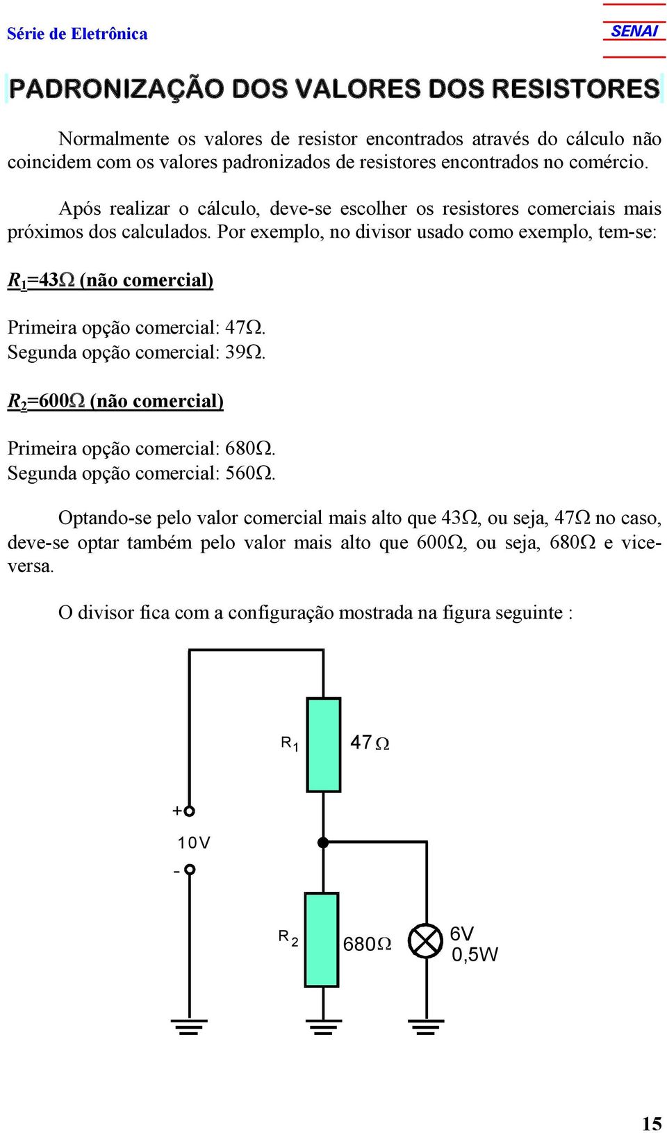 or exemplo, no divisor usado como exemplo, temse: =43 (não comercial) rimeira opção comercial: 47. Segunda opção comercial: 39. =600 (não comercial) rimeira opção comercial: 680.