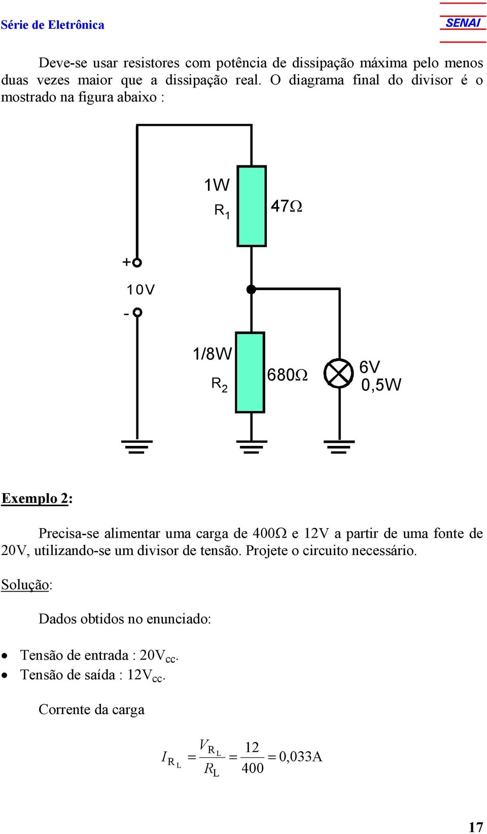 O diagrama final do divisor é o mostrado na figura abaixo : W 47 0 /8W 680 6 0,5W Exemplo : recisase alimentar uma