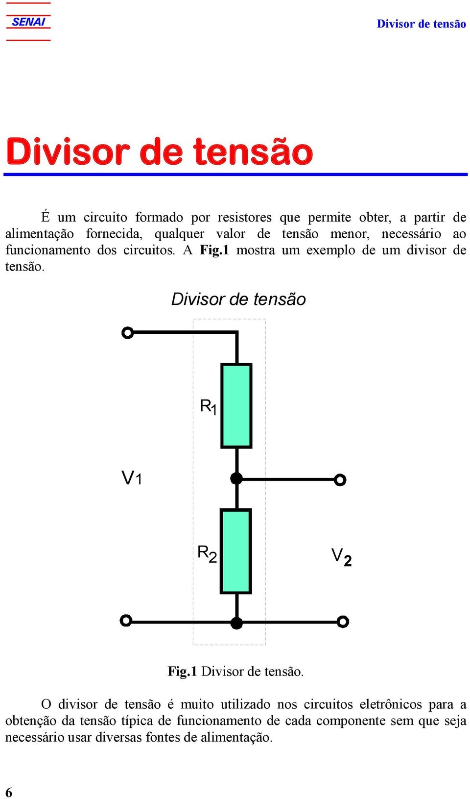 mostra um exemplo de um divisor de tensão. Divisor de tensão 