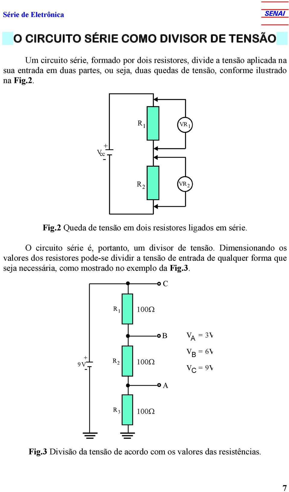 O circuito série é, portanto, um divisor de tensão.