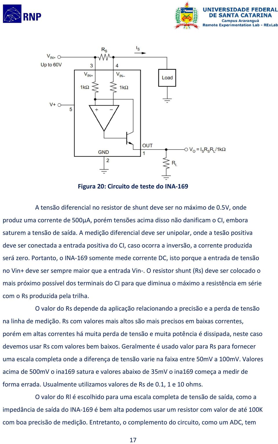 A medição diferencial deve ser unipolar, onde a tesão positiva deve ser conectada a entrada positiva do CI, caso ocorra a inversão, a corrente produzida será zero.