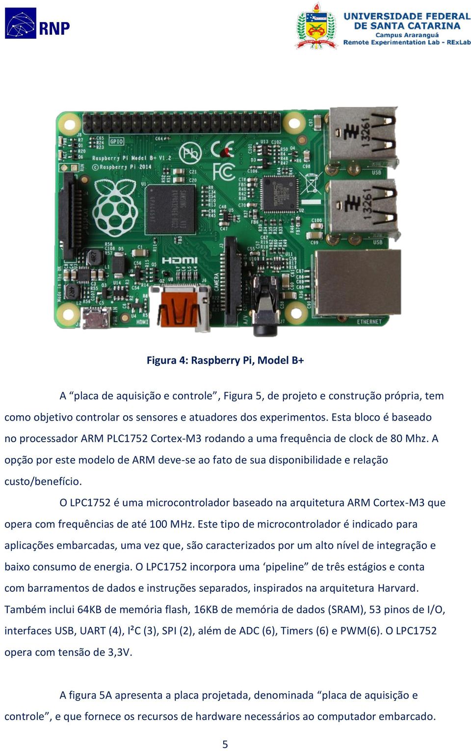 O LPC1752 é uma microcontrolador baseado na arquitetura ARM Cortex-M3 que opera com frequências de até 100 MHz.