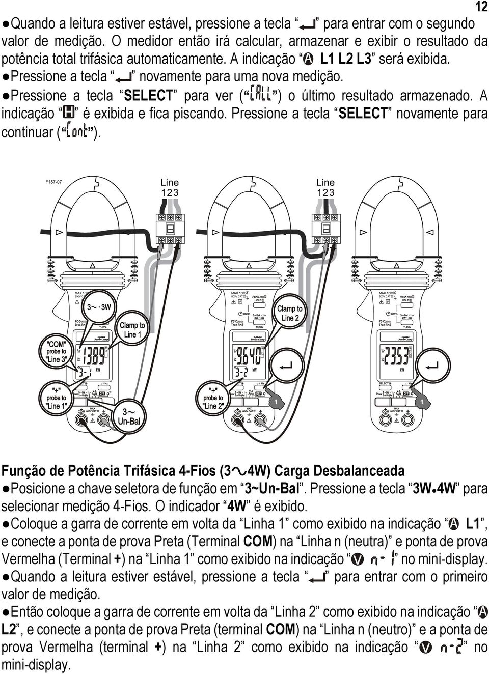 Pressione a tecla SELECT para ver ( ) o último resultado armazenado. A indicação é exibida e fica piscando. Pressione a tecla SELECT novamente para continuar ( ).