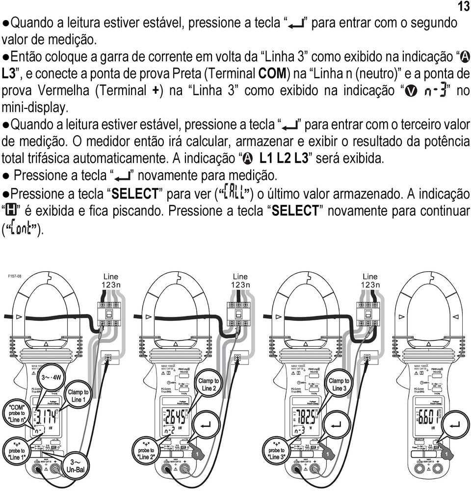 Linha 3 como exibido na indicação no mini-display. Quando a leitura estiver estável, pressione a tecla para entrar com o terceiro valor de medição.