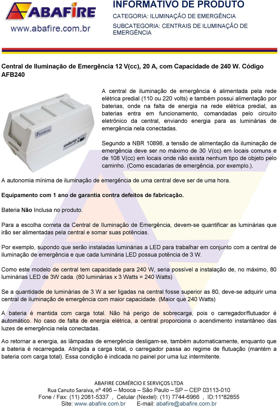 predial, as baterias entra em funcionamento, comandadas pelo circuito eletrônico da central, enviando energia para as luminárias de emergência nela conectadas.