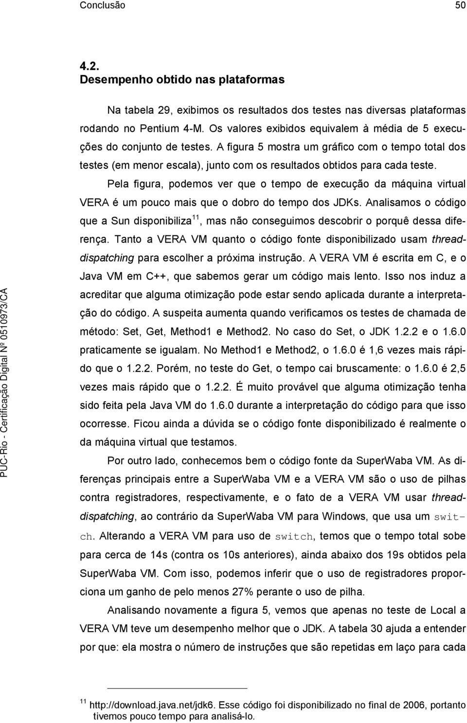 A figura 5 mostra um gráfico com o tempo total dos testes (em menor escala), junto com os resultados obtidos para cada teste.