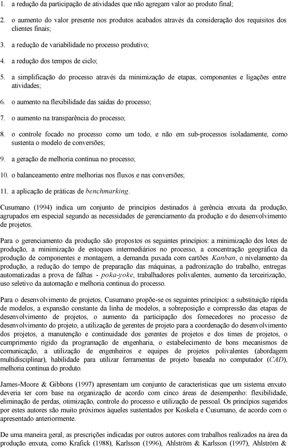 o aumento na flexibilidade das saídas do processo; 7. o aumento na transparência do processo; 8.