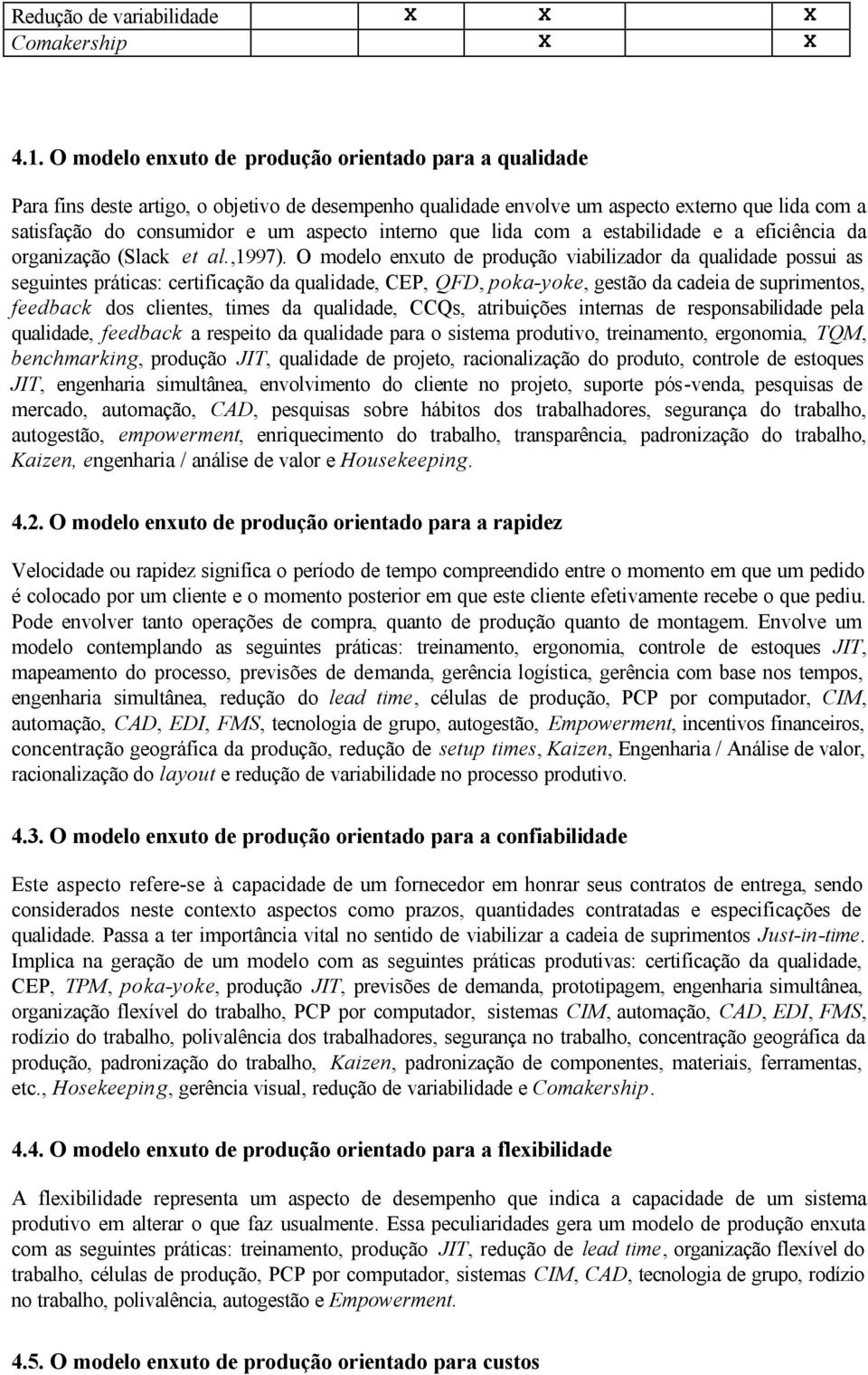 interno que lida com a estabilidade e a eficiência da organização (Slack et al.,1997).