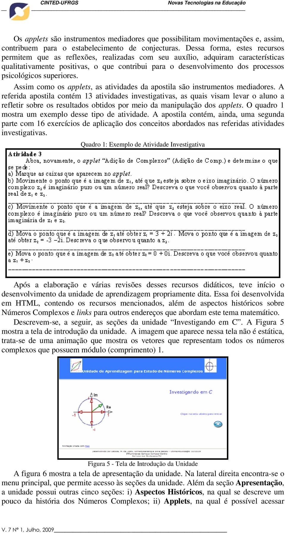 psicológicos superiores. Assim como os applets, as atividades da apostila são instrumentos mediadores.