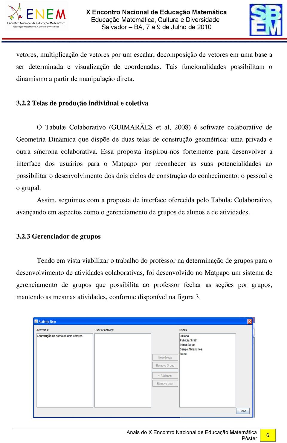 2 Telas de produção individual e coletiva O Tabulæ Colaborativo (GUIMARÃES et al, 2008) é software colaborativo de Geometria Dinâmica que dispõe de duas telas de construção geométrica: uma privada e