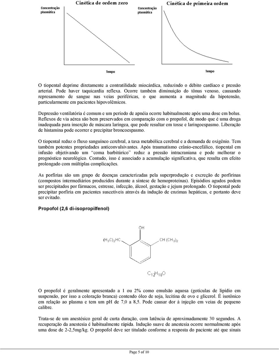 Depressão ventilatória é comum e um período de apnéia ocorre habitualmente após uma dose em bolus.