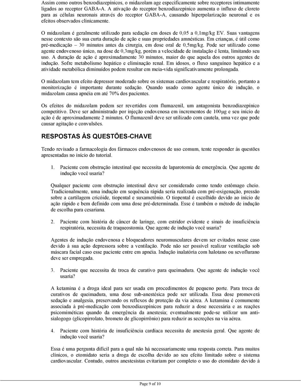 O midazolam é geralmente utilizado para sedação em doses de 0,05 a 0,1mg/kg EV. Suas vantagens nesse contexto são sua curta duração de ação e suas propriedades amnésticas.