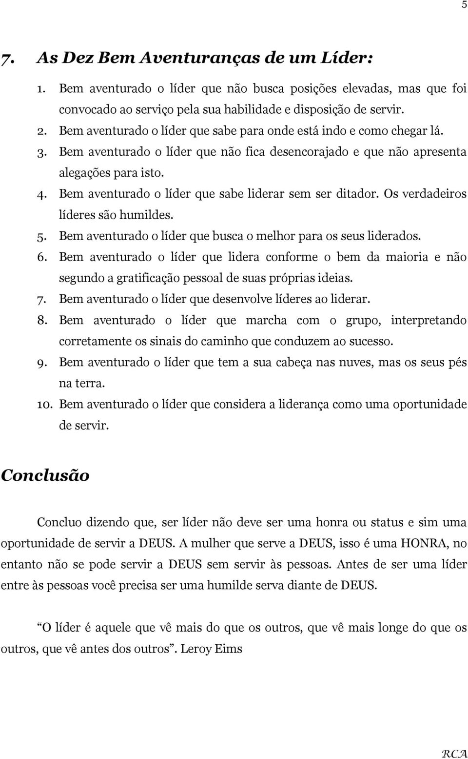 Bem aventurado o líder que sabe liderar sem ser ditador. Os verdadeiros líderes são humildes. 5. Bem aventurado o líder que busca o melhor para os seus liderados. 6.