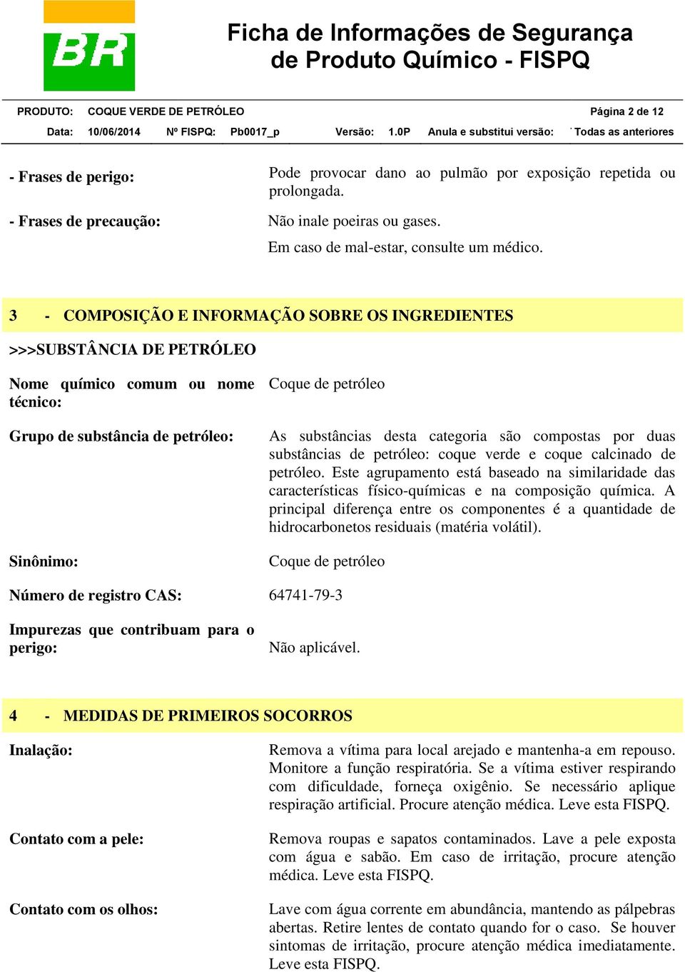 3 - COMPOSIÇÃO E INFORMAÇÃO SOBRE OS INGREDIENTES >>>SUBSTÂNCIA DE PETRÓLEO Nome químico comum ou nome técnico: Grupo de substância de petróleo: Sinônimo: Coque de petróleo As substâncias desta