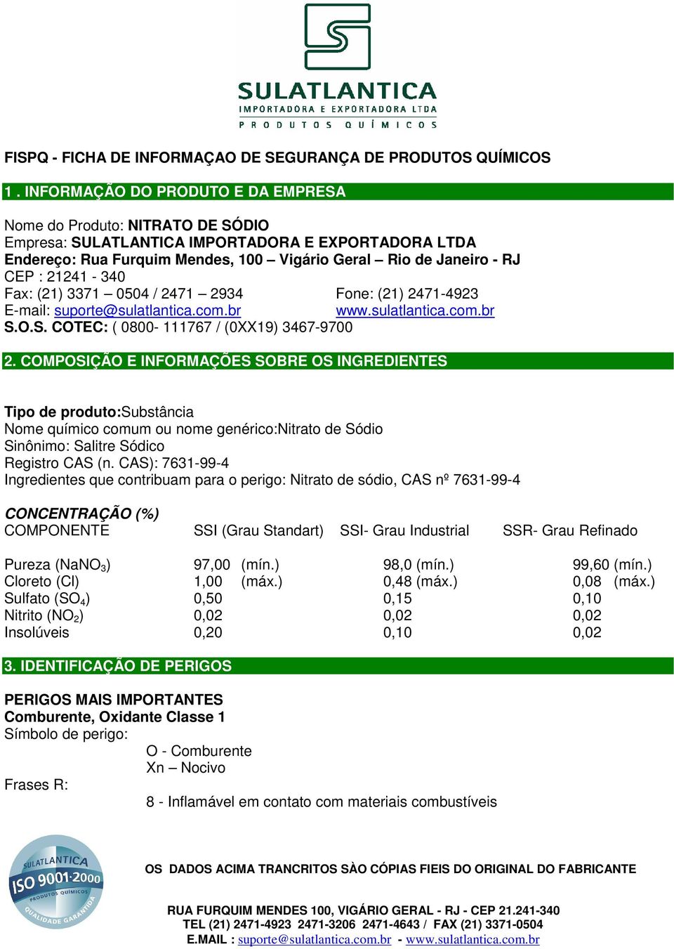 21241-340 Fax: (21) 3371 0504 / 2471 2934 Fone: (21) 2471-4923 E-mail: suporte@sulatlantica.com.br www.sulatlantica.com.br S.O.S. COTEC: ( 0800-111767 / (0XX19) 3467-9700 2.