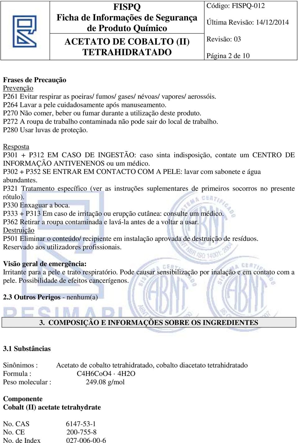 Resposta P301 + P312 EM CASO DE INGESTÃO: caso sinta indisposição, contate um CENTRO DE INFORMAÇÃO ANTIVENENOS ou um médico.