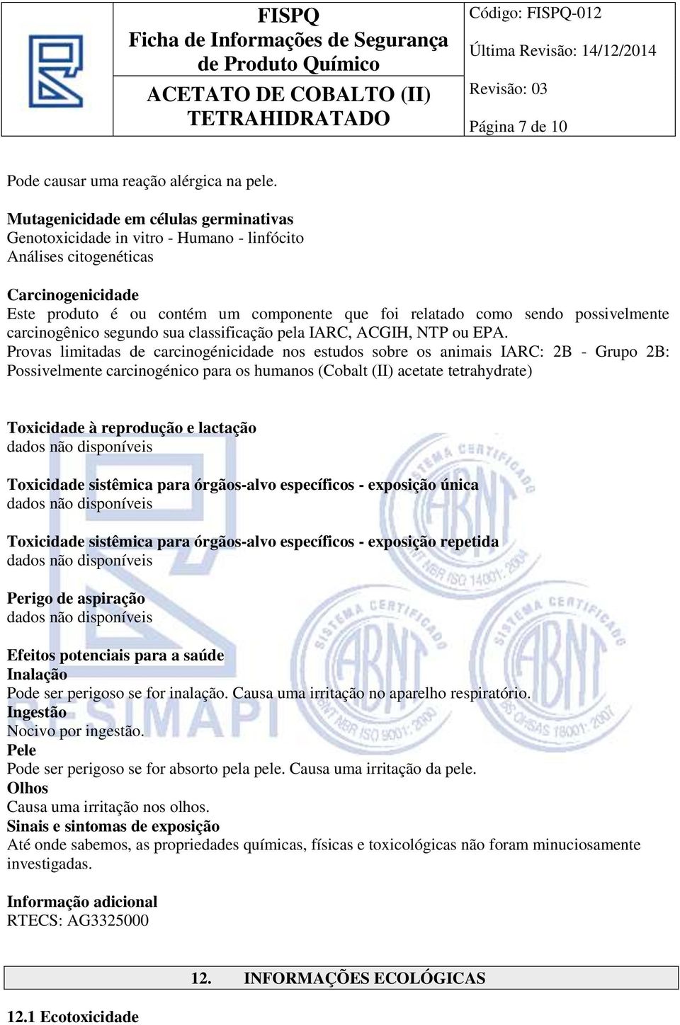 possivelmente carcinogênico segundo sua classificação pela IARC, ACGIH, NTP ou EPA.