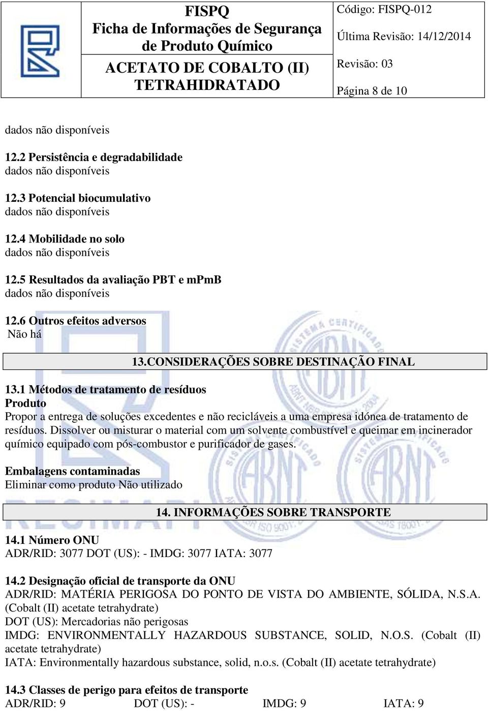 Dissolver ou misturar o material com um solvente combustível e queimar em incinerador químico equipado com pós-combustor e purificador de gases.