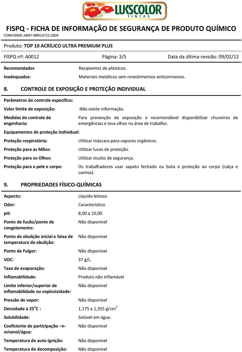 respiratória: Proteção para as Mãos: Proteção para os Olhos: Proteção para a pele e corpo: 9. PROPRIEDADES FÍSICO-QUÍMICAS Aspecto: Odor: Não existe informação.