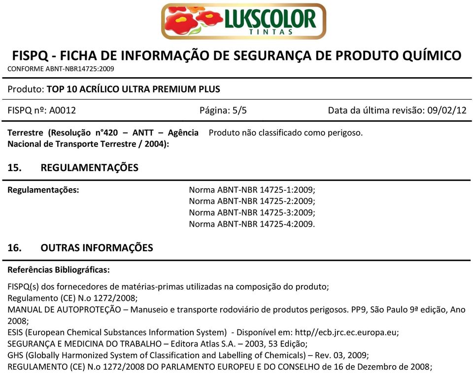 OUTRAS INFORMAÇÕES Referências Bibliográficas: FISPQ(s) dos fornecedores de matérias-primas utilizadas na composição do produto; Regulamento (CE) N.