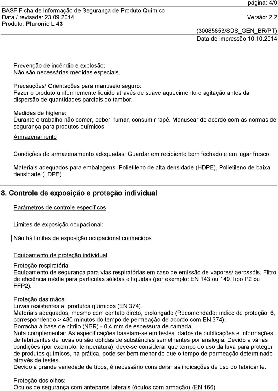 Medidas de higiene: Durante o trabalho não comer, beber, fumar, consumir rapé. Manusear de acordo com as normas de segurança para produtos químicos.