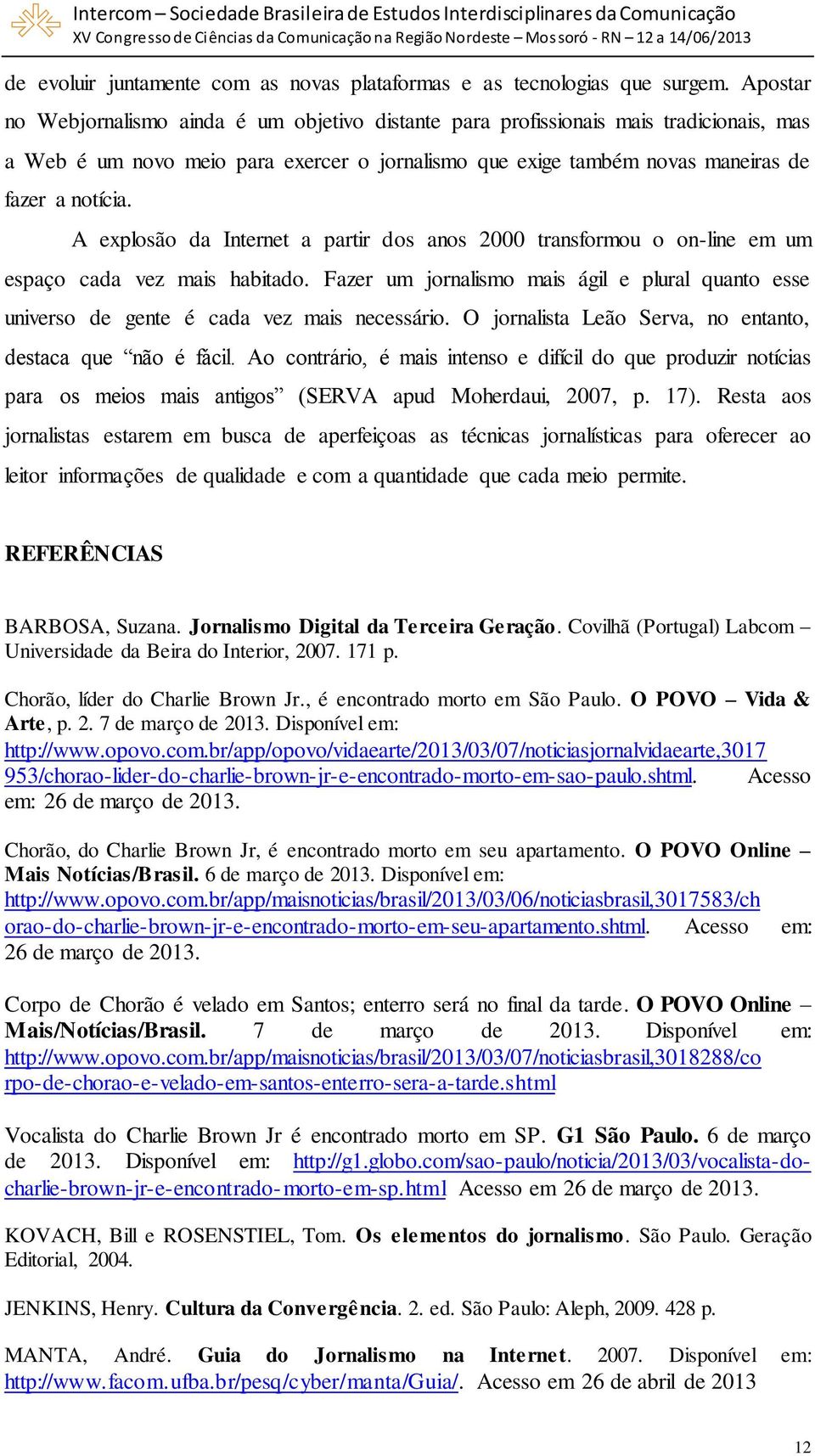 A explosão da Internet a partir dos anos 2000 transformou o on-line em um espaço cada vez mais habitado.