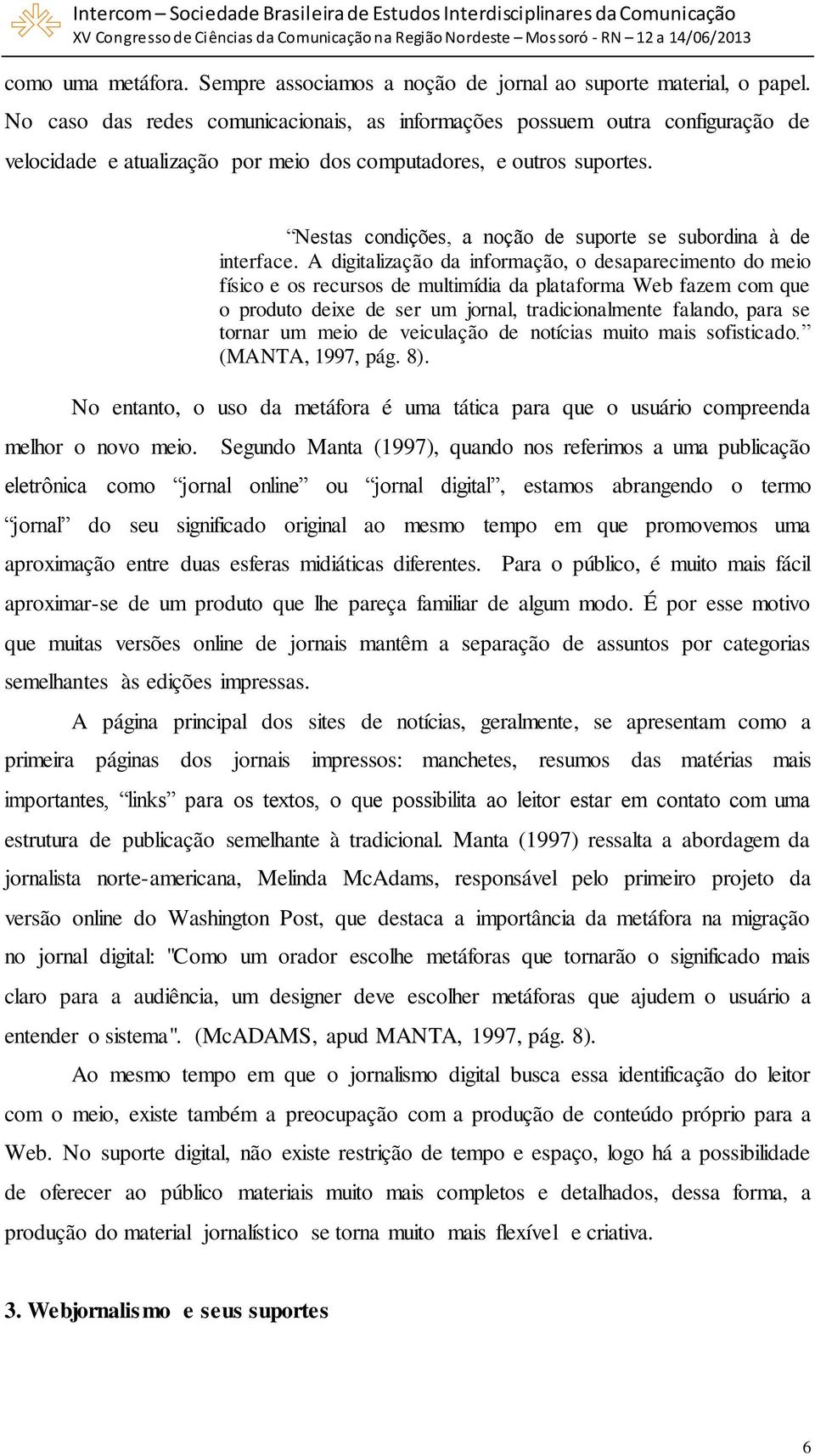 Nestas condições, a noção de suporte se subordina à de interface.