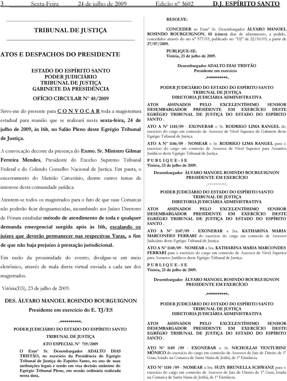 para C O N V O C A R toda a magistratura estadual para reunião que se realizará nesta sexta-feira, 24 de julho de 2009, às 16h, no Salão Pleno deste Egrégio Tribunal de Justiça.