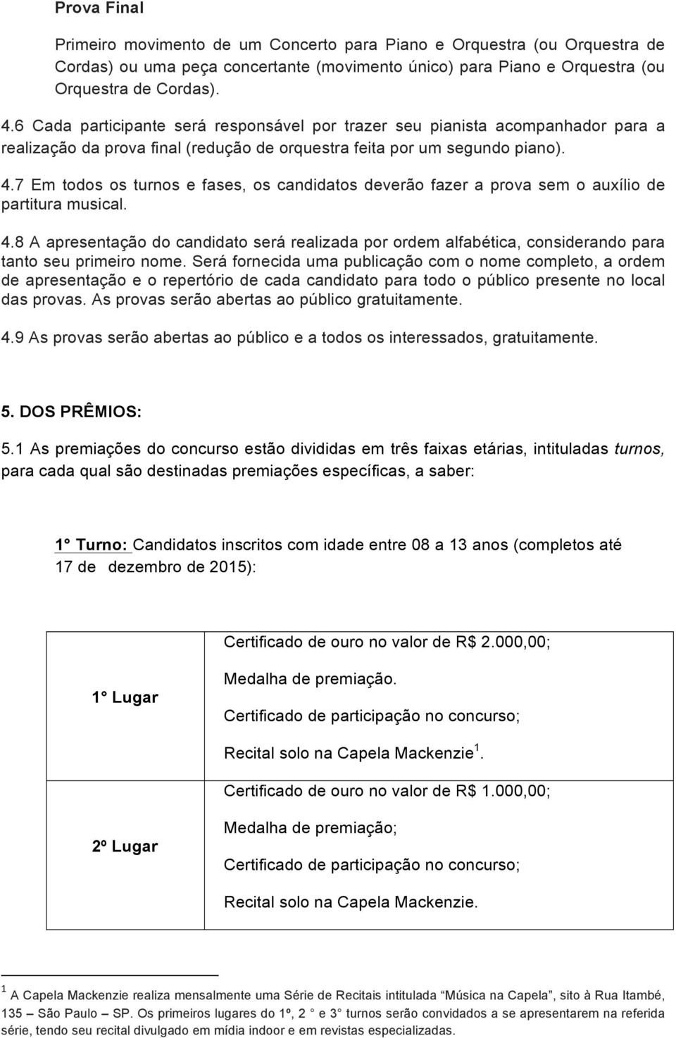 7 Em todos os turnos e fases, os candidatos deverão fazer a prova sem o auxílio de partitura musical. 4.