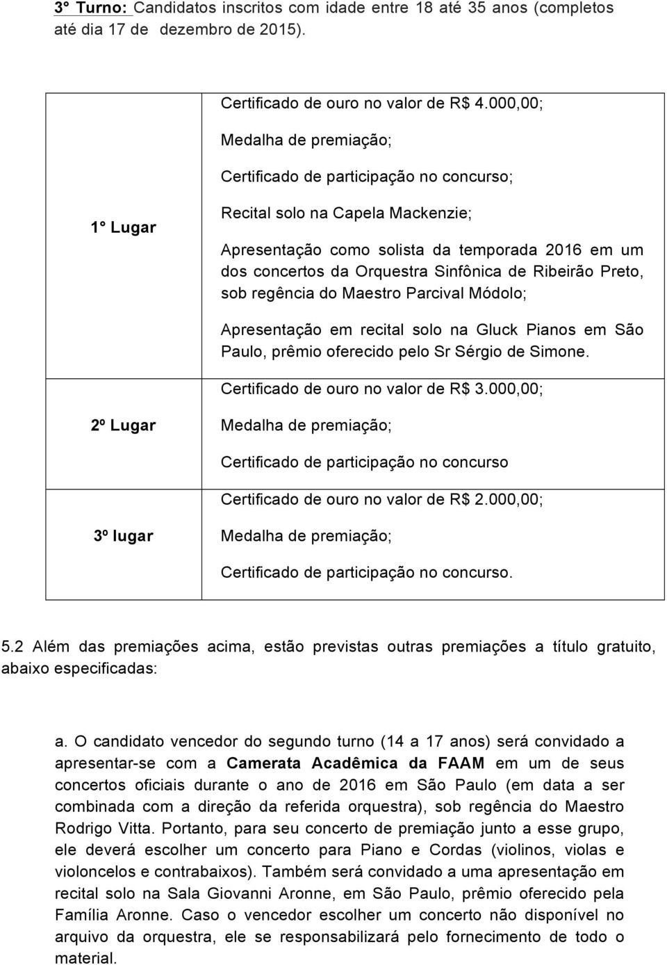 Apresentação em recital solo na Gluck Pianos em São Paulo, prêmio oferecido pelo Sr Sérgio de Simone. Certificado de ouro no valor de R$ 3.