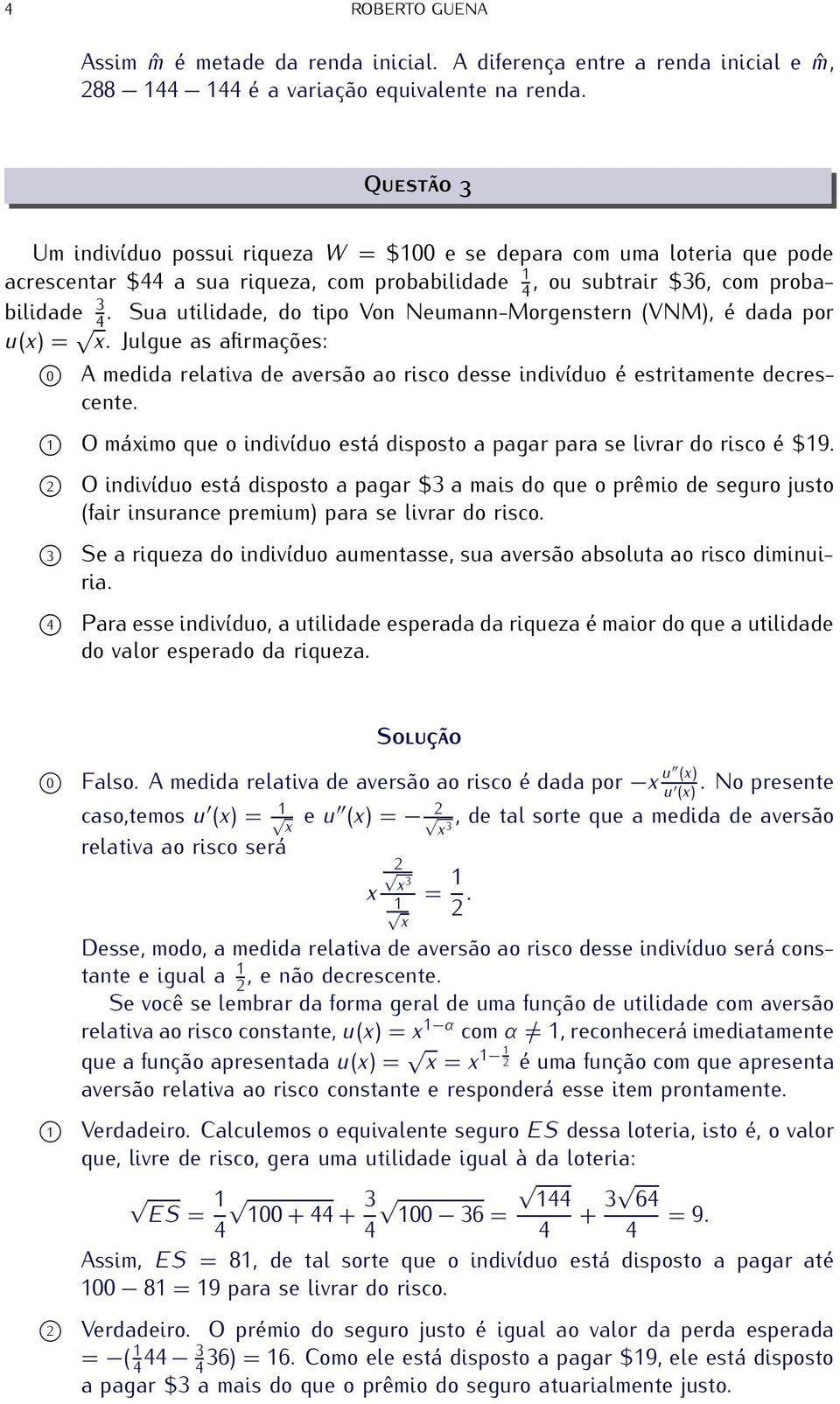 Sua utilidade, do tipo Von Neumann-Morgenstern (VNM), é dada por u(x) = x. Julgue as afirmações: 0 A medida relativa de aversão ao risco desse indivíduo é estritamente decrescente.