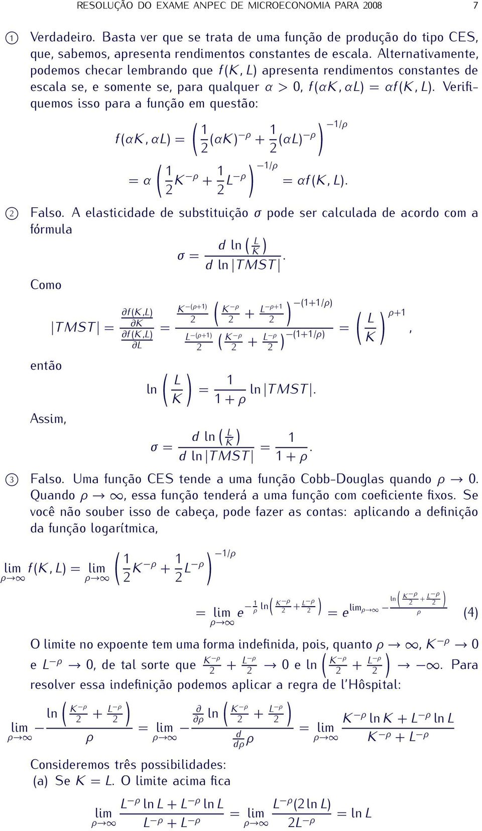 Verifiquemos isso para a função em questão: ( ) 1/ρ 1 f(αk, αl) = ( 1 = α K ρ + 1 L ρ (αk) ρ + 1 (αl) ρ ) 1/ρ = αf(k, L). Falso.