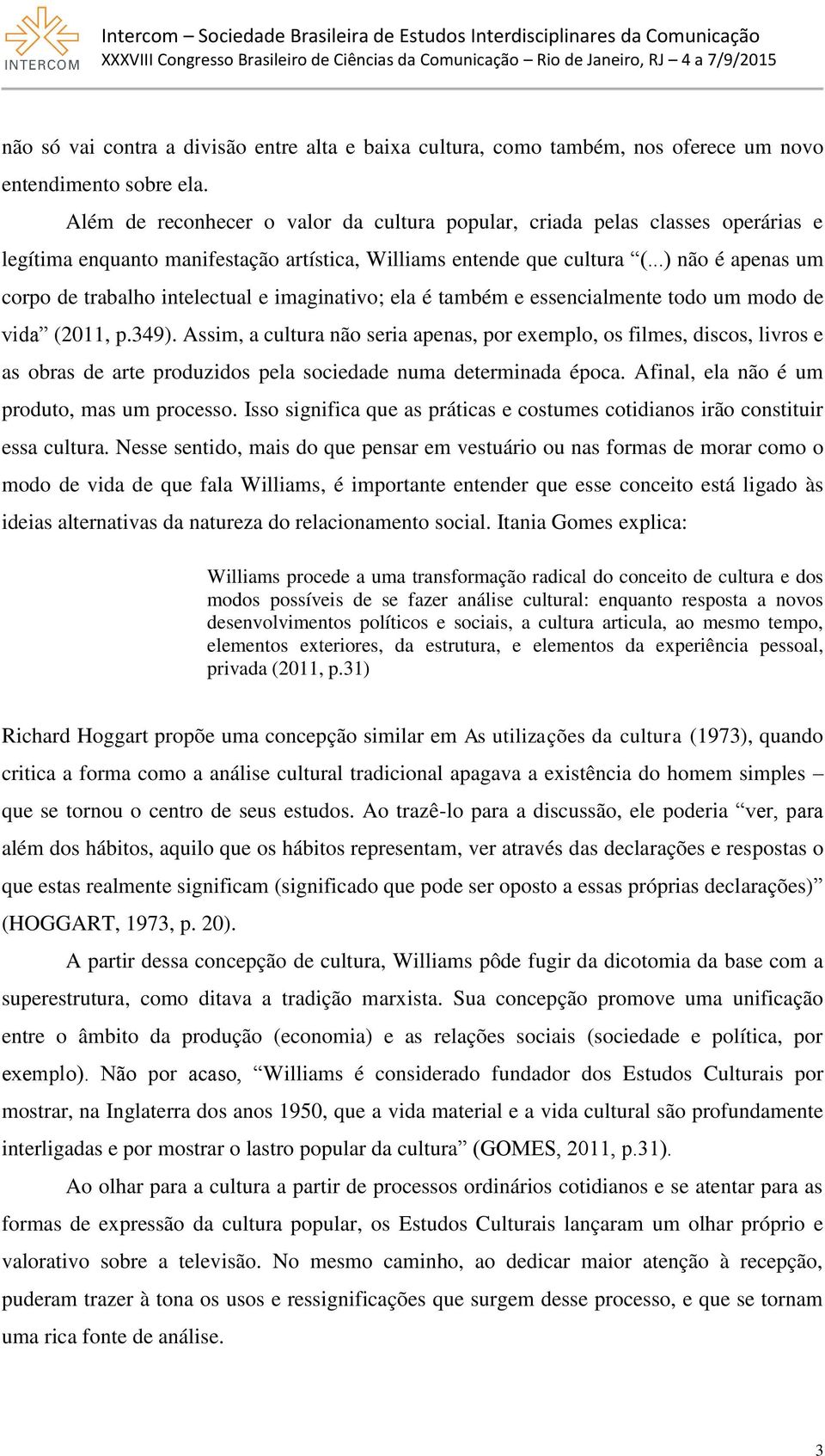 ..) não é apenas um corpo de trabalho intelectual e imaginativo; ela é também e essencialmente todo um modo de vida (2011, p.349).