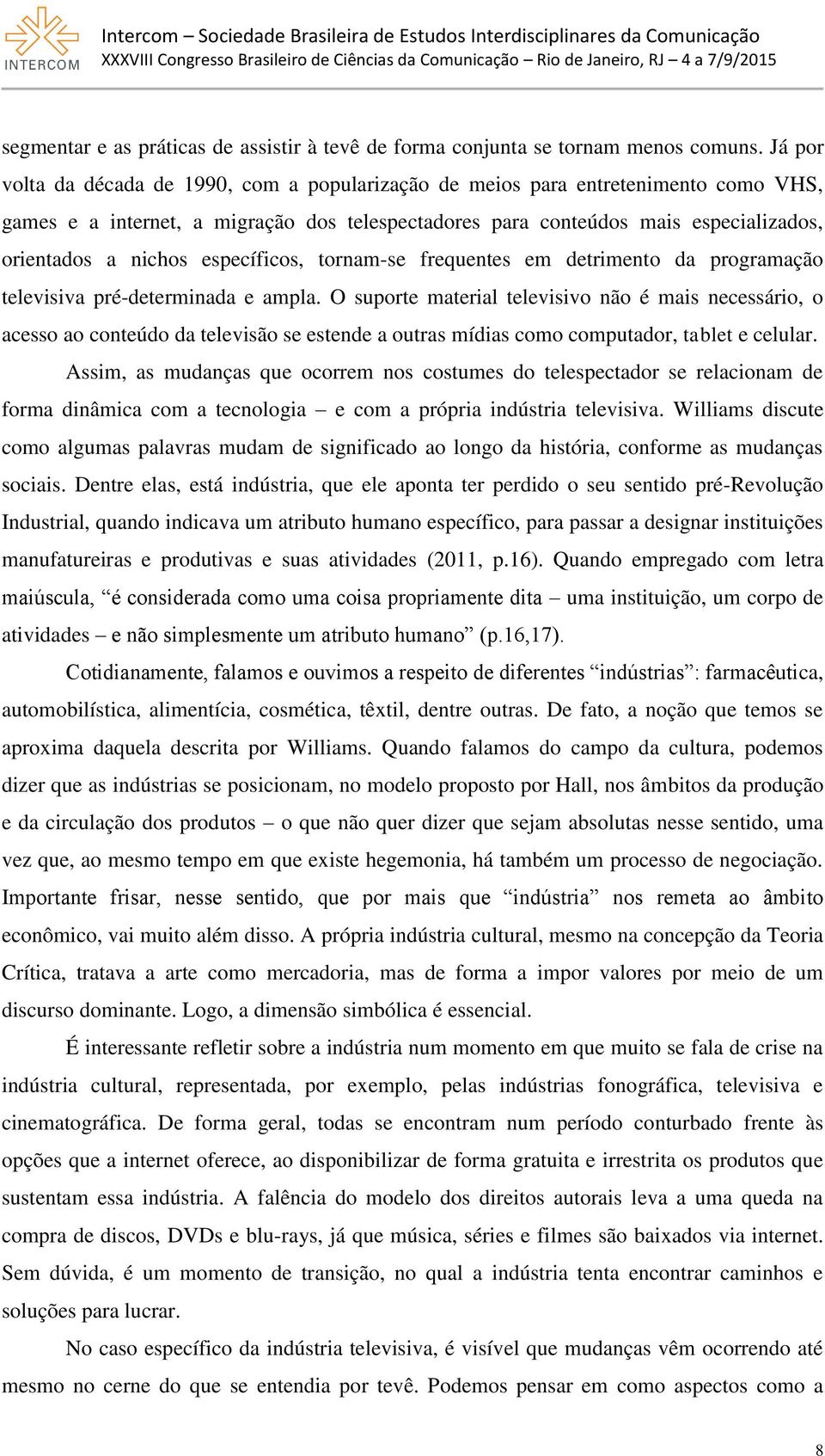 específicos, tornam-se frequentes em detrimento da programação televisiva pré-determinada e ampla.