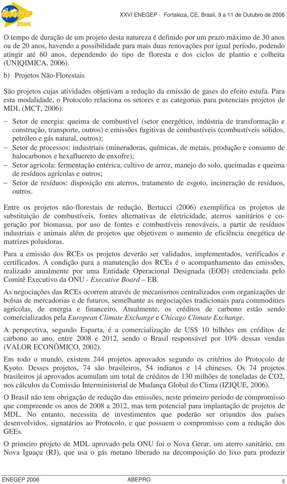 b) Projetos Não-Florestais São projetos cujas atividades objetivam a redução da emissão de gases do efeito estufa.