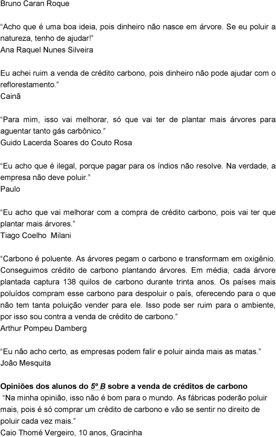 Cainã Para mim, isso vai melhorar, só que vai ter de plantar mais árvores para aguentar tanto gás carbônico.