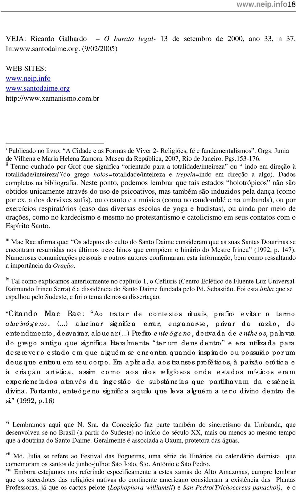 ii Termo cunhado por Grof que significa orientado para a totalidade/inteireza ou indo em direção à totalidade/inteireza (do grego holos=totalidade/inteireza e trepein=indo em direção a algo).