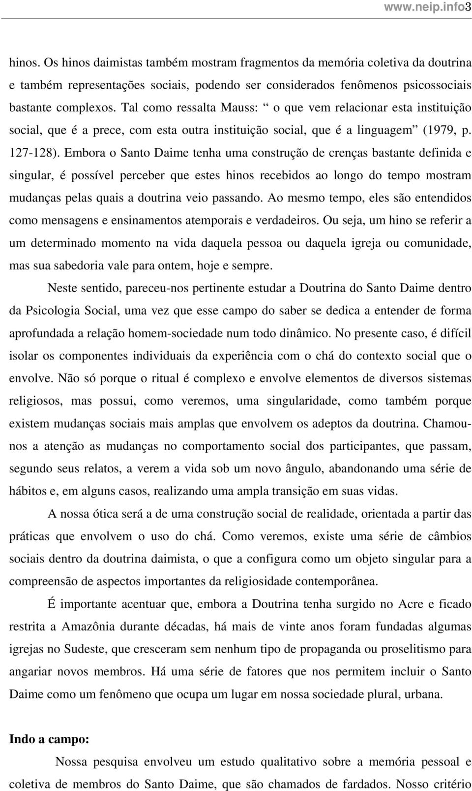 Embora o Santo Daime tenha uma construção de crenças bastante definida e singular, é possível perceber que estes hinos recebidos ao longo do tempo mostram mudanças pelas quais a doutrina veio