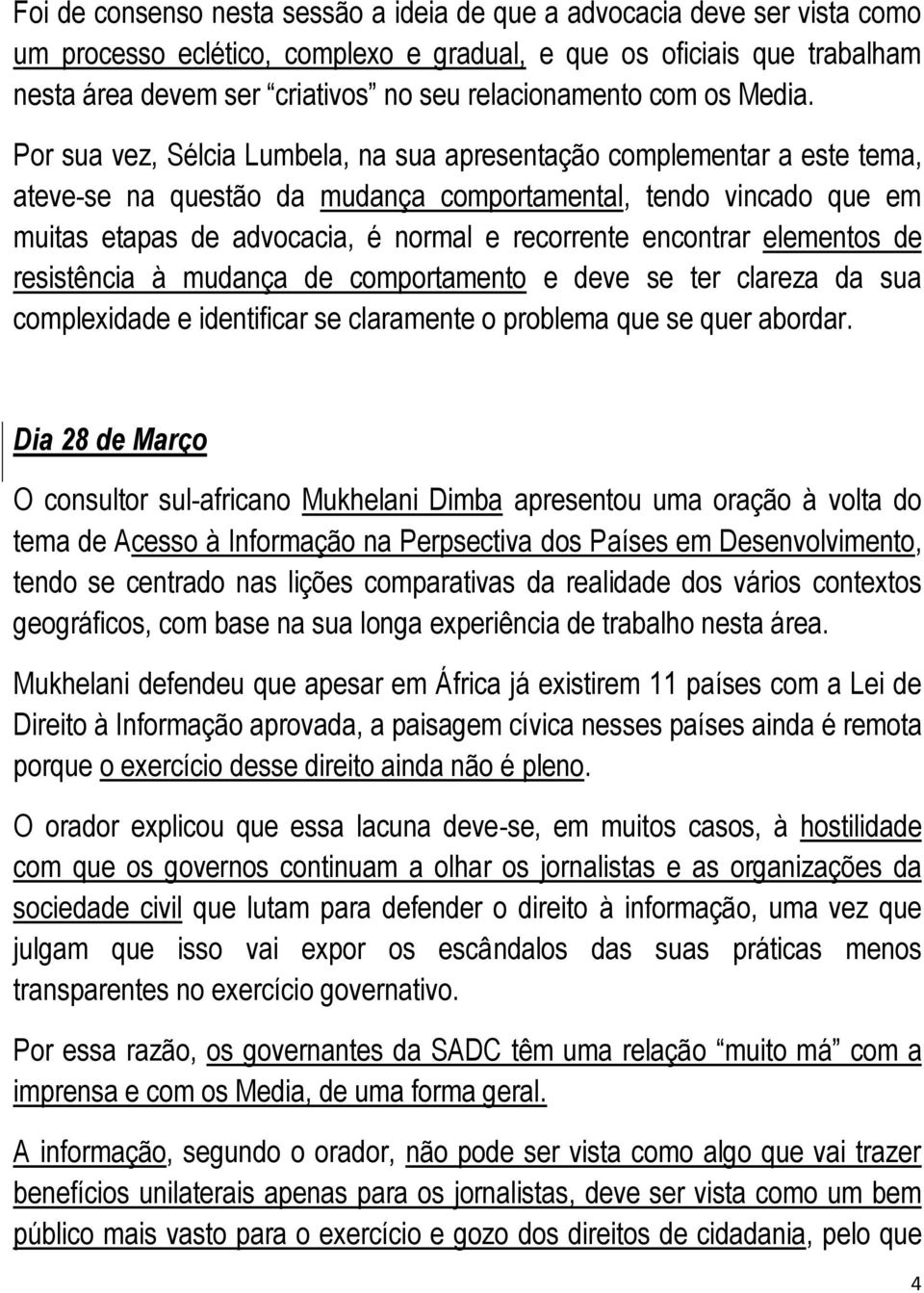 Por sua vez, Sélcia Lumbela, na sua apresentação complementar a este tema, ateve-se na questão da mudança comportamental, tendo vincado que em muitas etapas de advocacia, é normal e recorrente