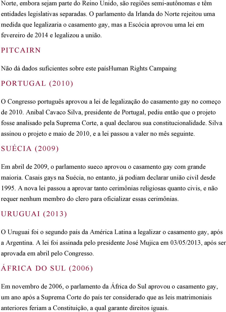 PITCAIRN Não dá dados suficientes sobre este paíshuman Rights Campaing PORTUGAL (2010) O Congresso português aprovou a lei de legalização do casamento gay no começo de 2010.