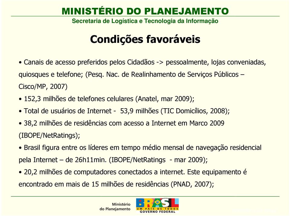 Domicílios, 2008); 38,2 milhões de residências com acesso a Internet em Marco 2009 (IBOPE/NetRatings); Brasil figura entre os líderes em tempo médio mensal de