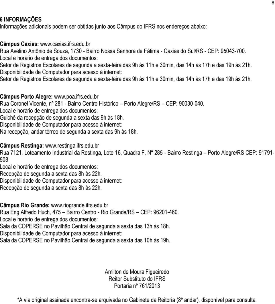 Local e horário de entrega dos documentos: Setor de Registros Escolares de segunda a sexta-feira das 9h às 11h e 30min, das 14h às 17h e das 19h às 21h.