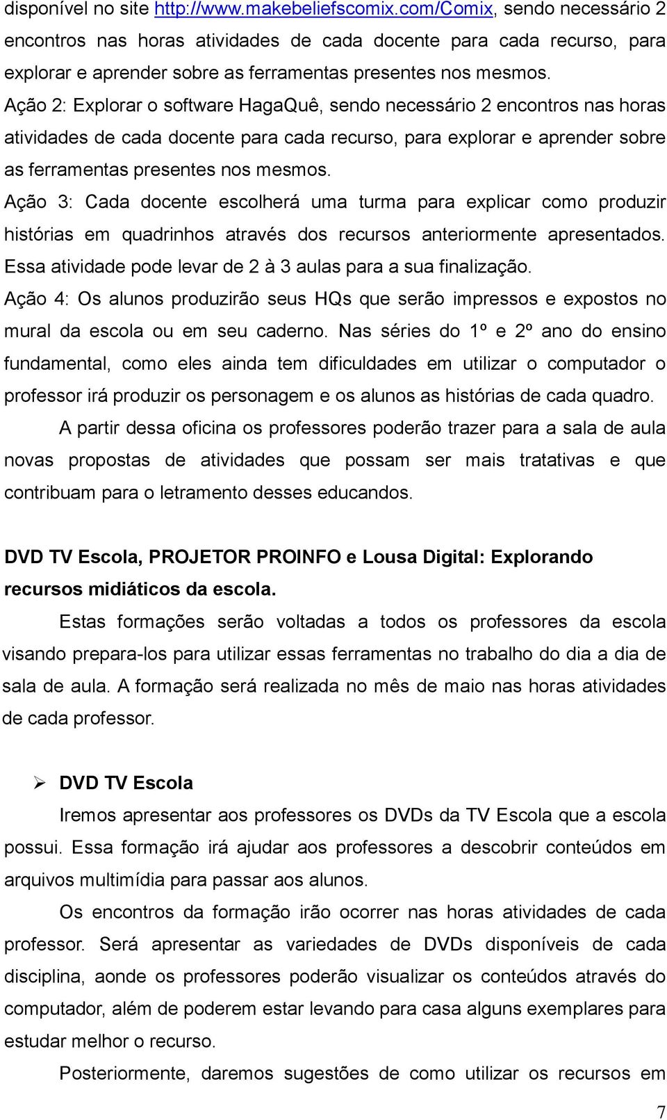 Ação 2: Explorar o software HagaQuê, sendo necessário 2 encontros nas horas atividades de cada docente para cada recurso, para explorar e aprender sobre as ferramentas presentes nos mesmos.